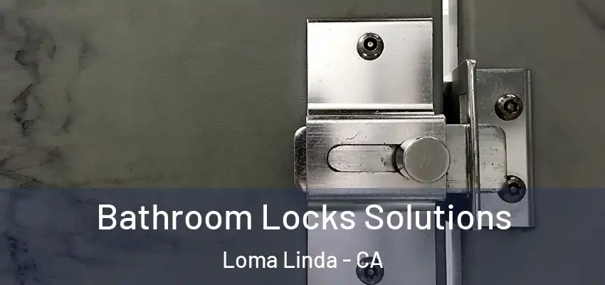  Bathroom Locks Solutions Loma Linda - CA