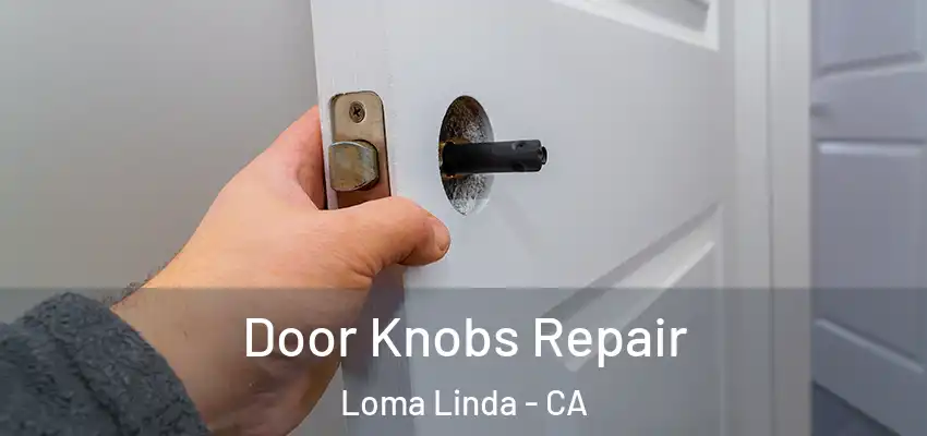  Door Knobs Repair Loma Linda - CA