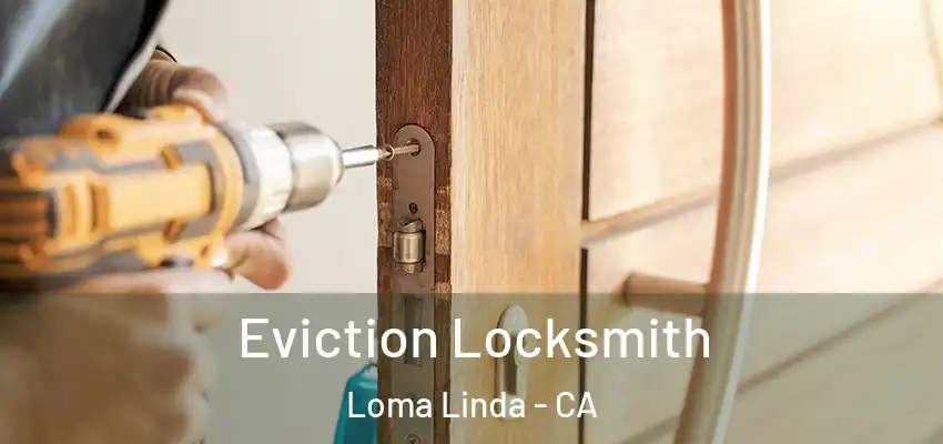  Eviction Locksmith Loma Linda - CA