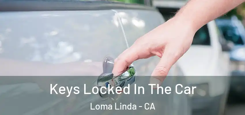 Keys Locked In The Car Loma Linda - CA